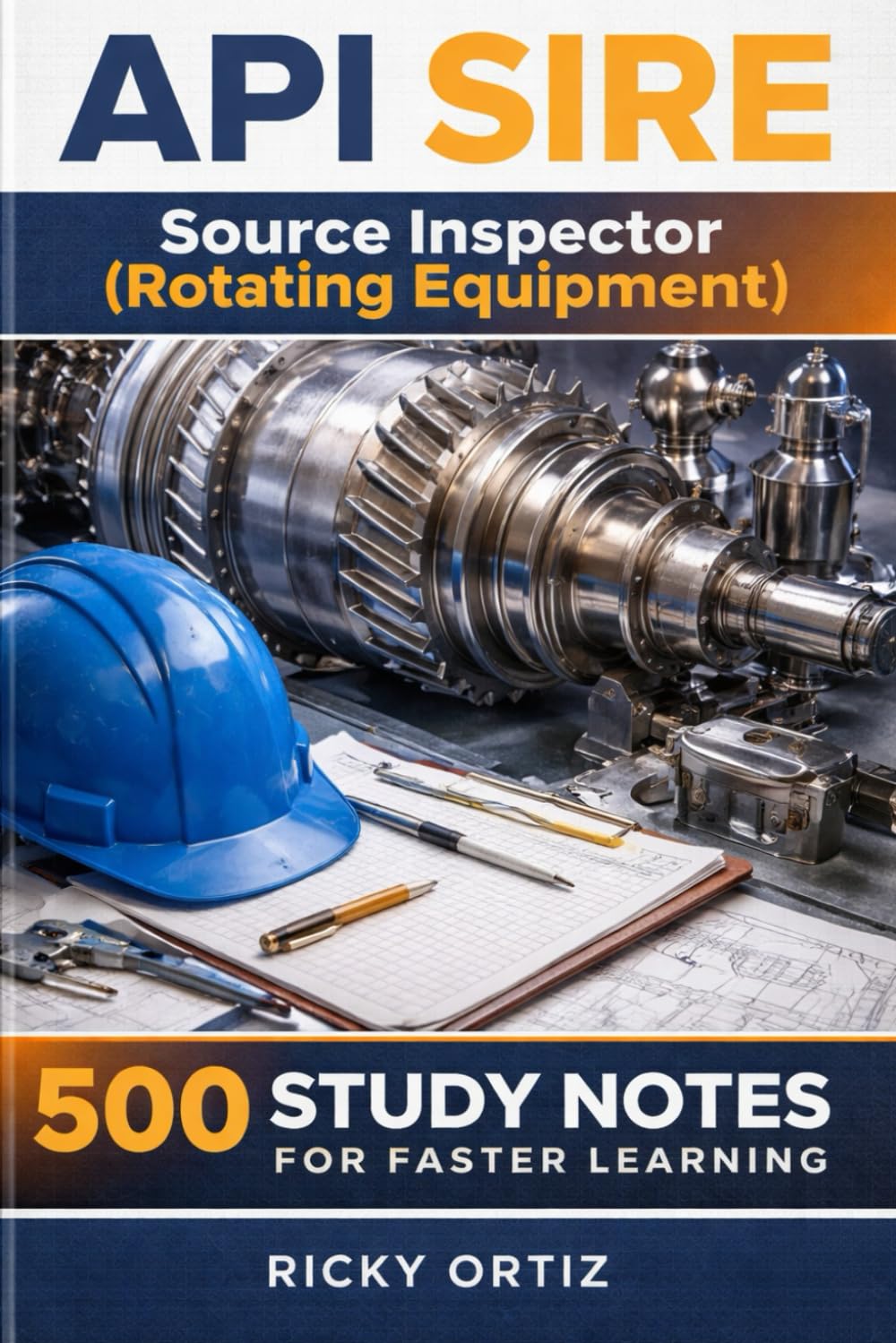 API SIRE Source Inspector – Rotating Equipment: 500 Study Notes for Faster Learning