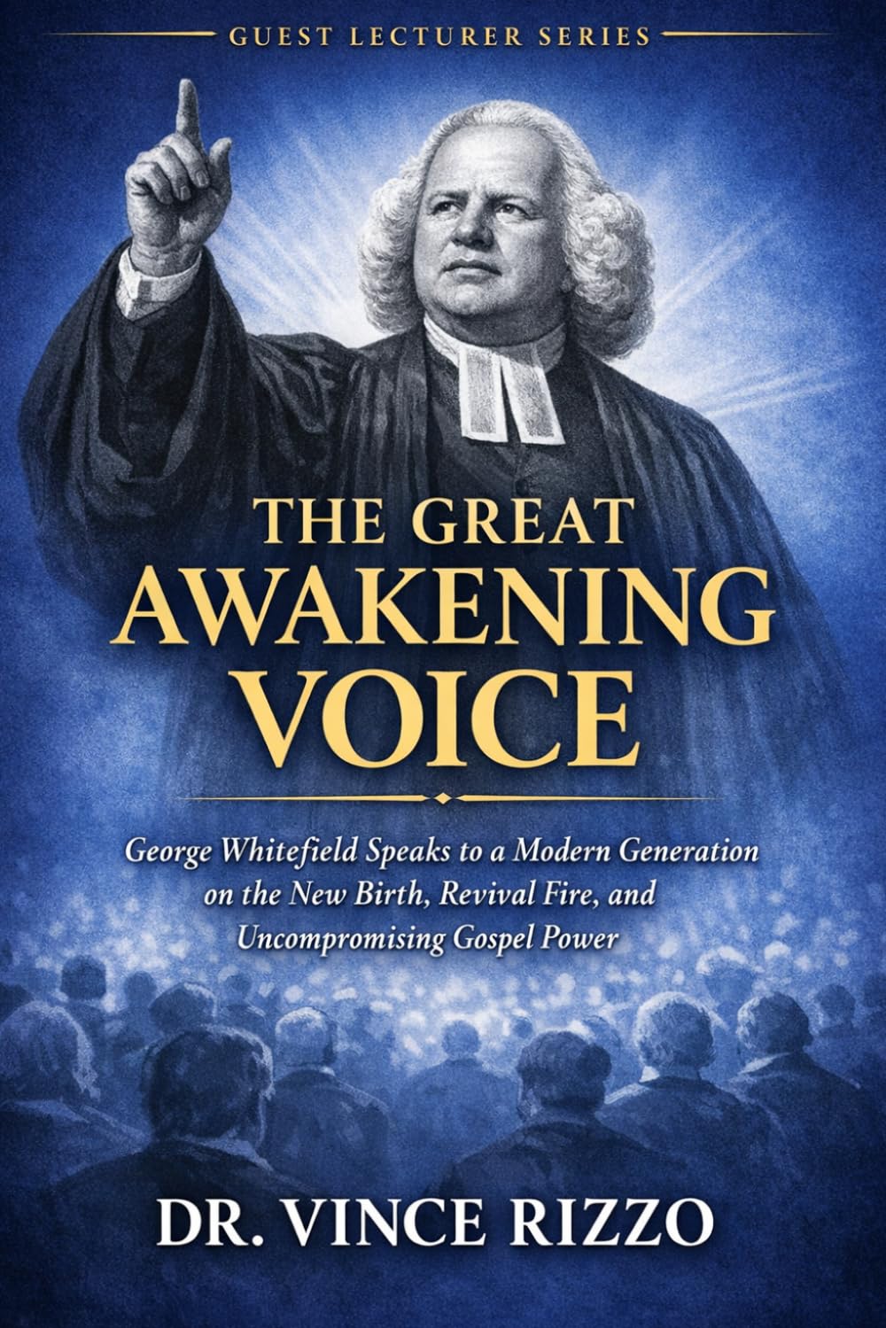 The Great Awakening Voice.: George Whitefield Speaks to a Modern Generation on the New Birth, Revival Fire, and Uncompromising Gospel Power.