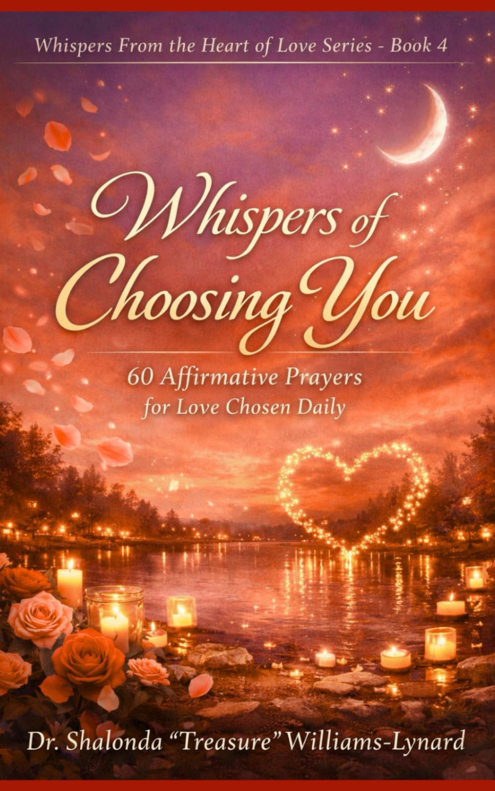 Whispers Of Choosing You: 60 Affirmative Prayers for Love Chosen Daily (Whispers From The Heart Of Love)