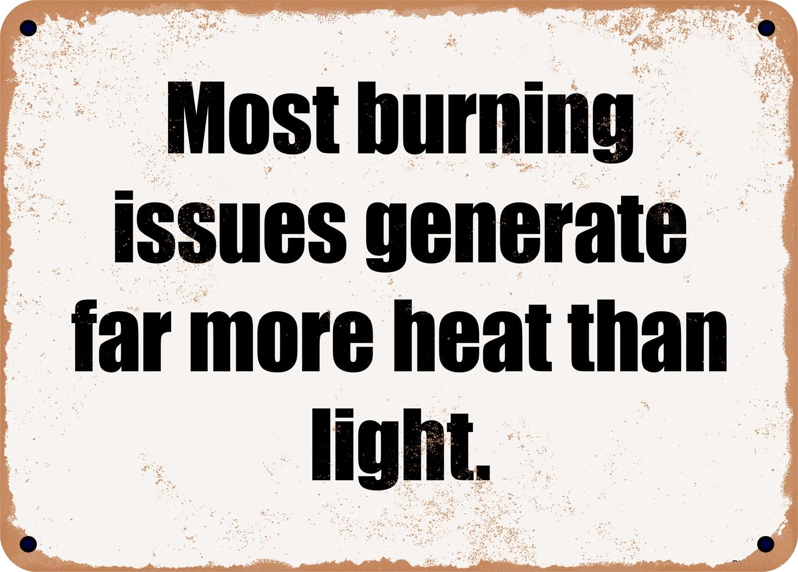 Miaomansenstore Metal Sign - Most Burning Issues Generate Far More Heat Than Light Home Decor