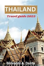 THAILAND TRAVEL GUIDE 2023: "Discover Thailand's Hidden Gems: Your Ultimate Travel Guide 2023 for Adventure, Culture, Cuisine, Beaches, and Budget-Friendly Tips. Uncover the Best of Southeast Asia!"