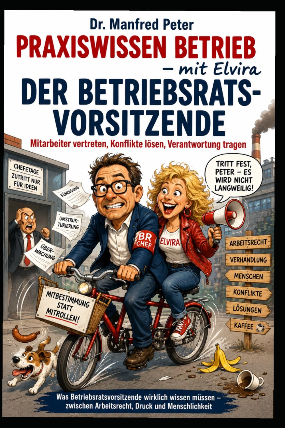 Der Betriebsratsvorsitzende: Was Betriebsratsvorsitzende wirklich wissen müssen – zwischen Arbeitsrecht, Druck und Menschlichkeit (Praxiswissen Betrieb – mit Elvira)