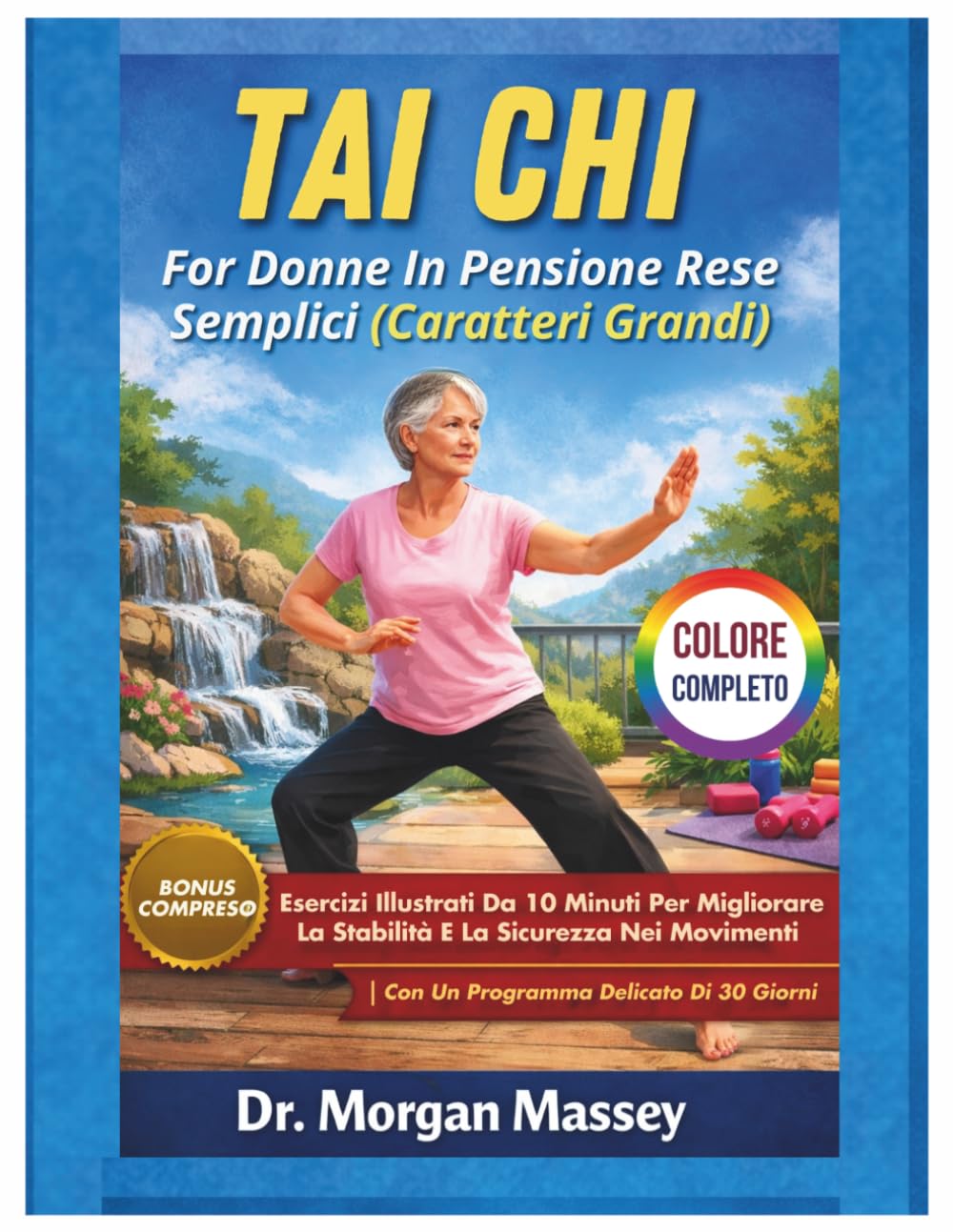 Tai Chi For Donne In Pensione Rese Semplici (Caratteri Grandi) COLORE COMPLETO: Esercizi Illustrati Da 10 Minuti Per Migliorare La Stabilità E La ... | Con Un Programma Delicato Di 30 Giorni