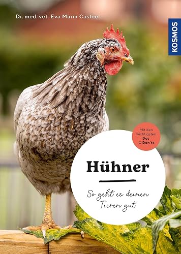 Hühner: So geht es deinen Tieren gut – auswählen – versorgen - verstehen – mit den wichtigsten Dos &amp; Don’ts