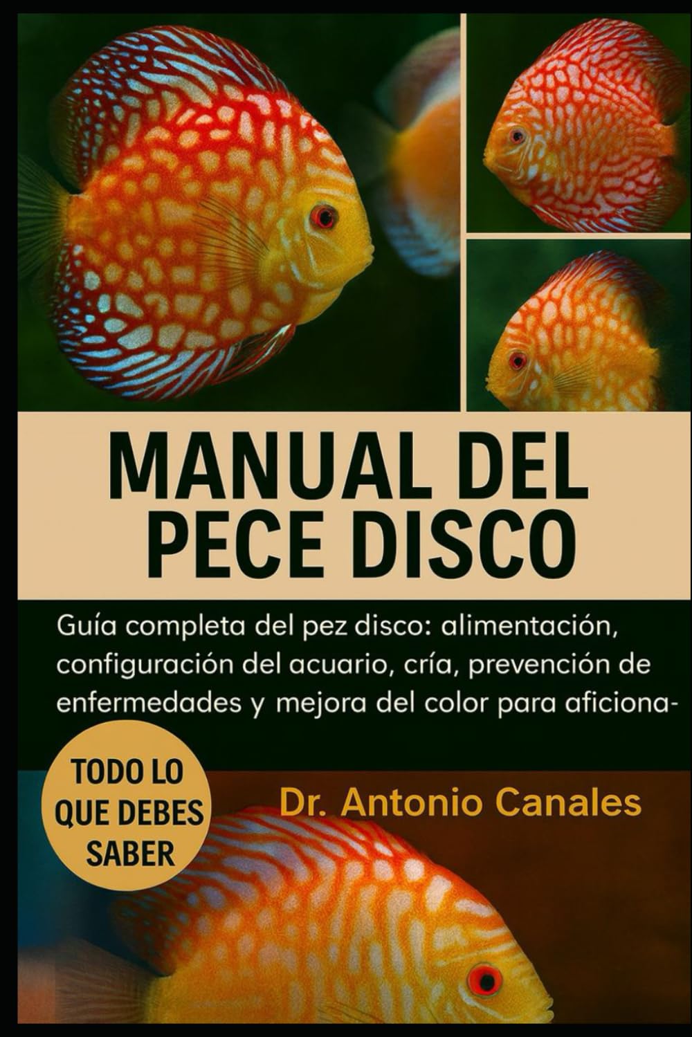 MANUAL DEL PECE DISCO: Guía completa del pez disco: alimentación, configuración del acuario, cría, prevención de enfermedades y mejora del color para aficionados.
