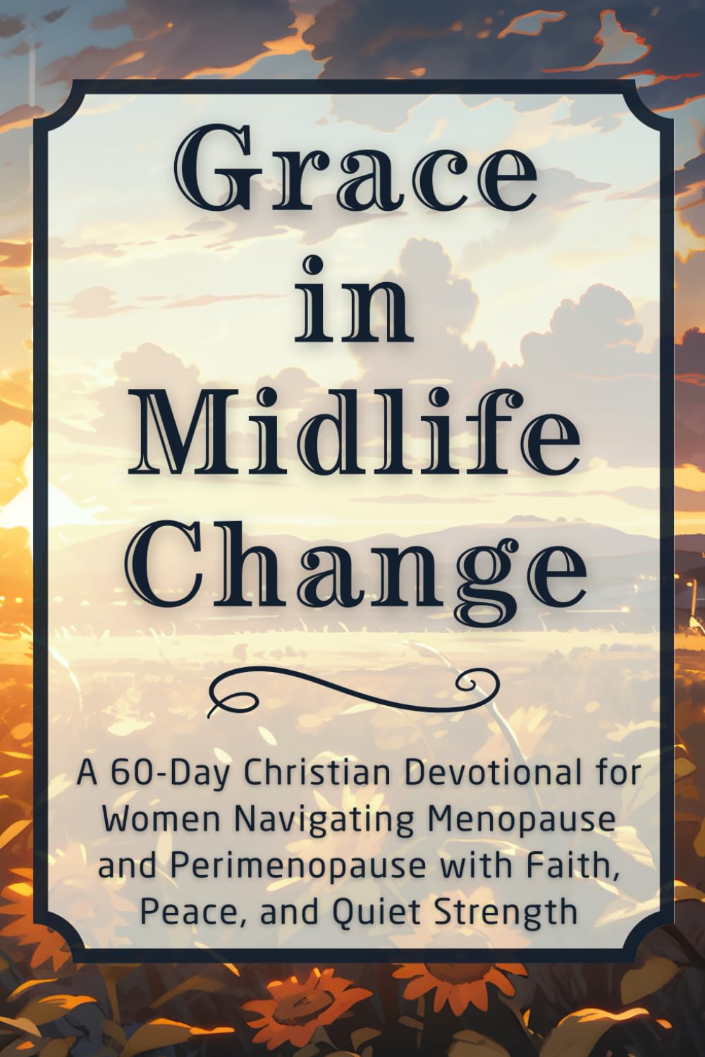 Grace in Midlife Change: A 60-Day Christian Devotional for Women Navigating Menopause and Perimenopause with Faith, Peace, and Quiet Strength (The Steadfast Faith Devotional Series)