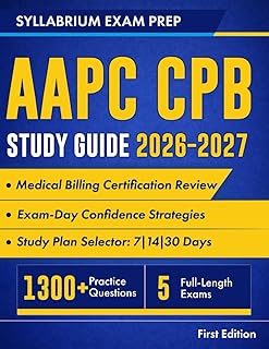 AAPC CPB Study Guide 2026-2027: Medical Billing Certification Review with Study Plans, Payer Rules, 1300+ Practice Questions, 5 Full-Length Exams, Detailed Answers and Exam-Day Confidence Strategies