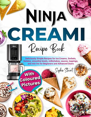 Ninja CREAMi Recipe Book with Coloured Pictures: Deliciously Simple Recipes for Ice Cream, Sorbets, Gelatos, Smoothie Bowls, Milkshakes, Sauces, Toppings, and Mix-ins for Beginners and Advanced Users