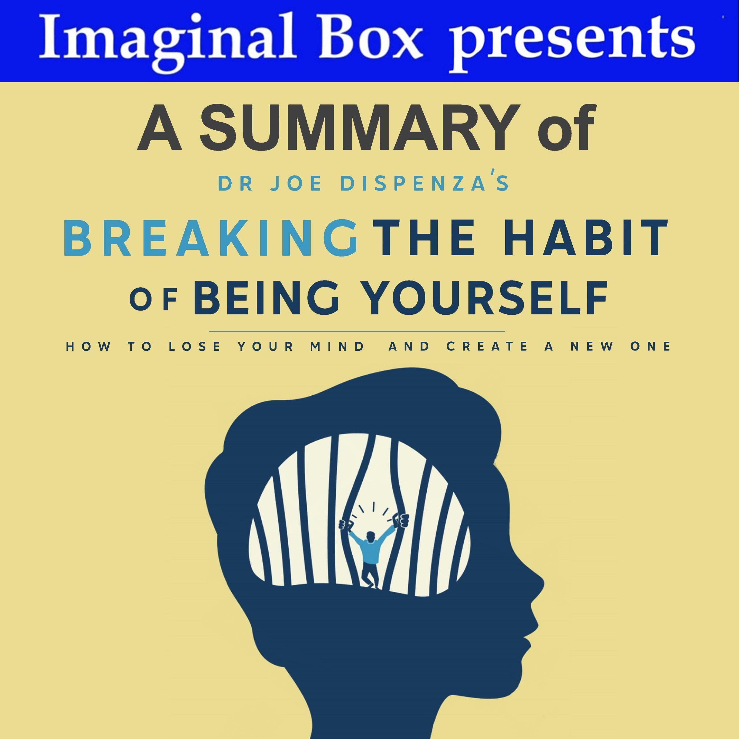 Summary of Dr Joe Dispenza's Breaking the Habit of Being Yourself
