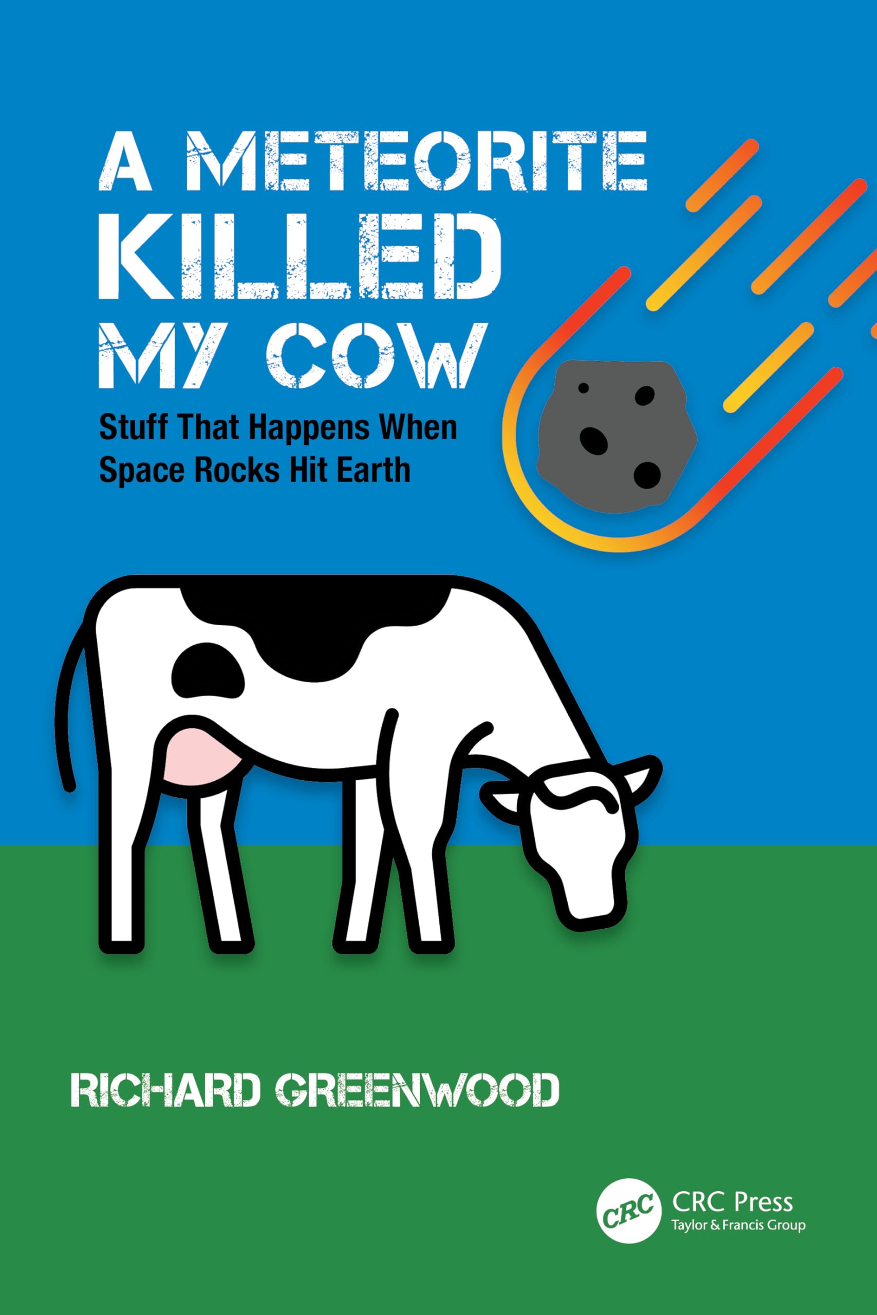 A Meteorite Killed My Cow: Stuff That Happens When Space Rocks Hit Earth (Discovering Physics)