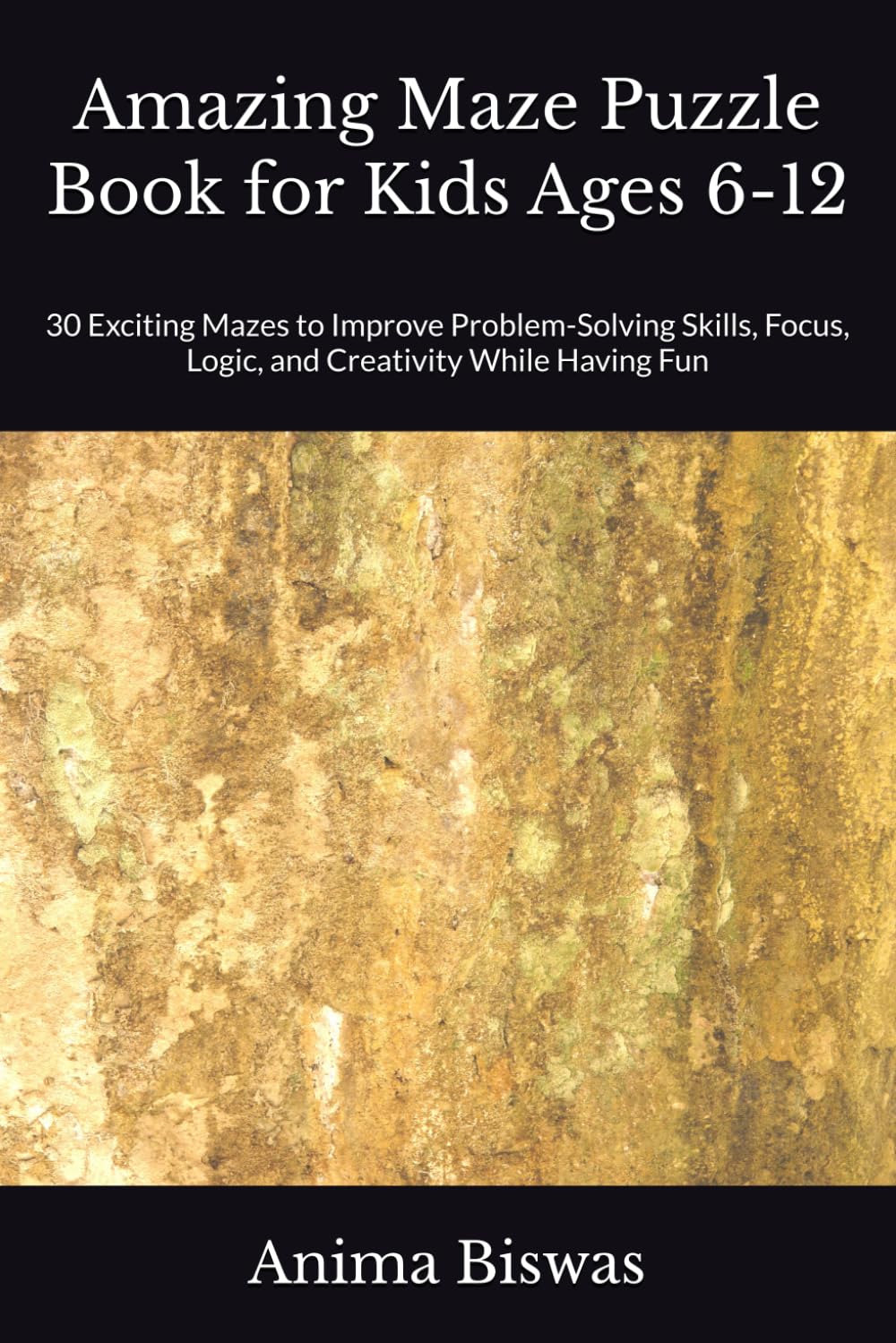 Amazing Maze Puzzle Book for Kids Ages 6-12: 30 Exciting Mazes to Improve Problem-Solving Skills, Focus, Logic, and Creativity While Having Fun