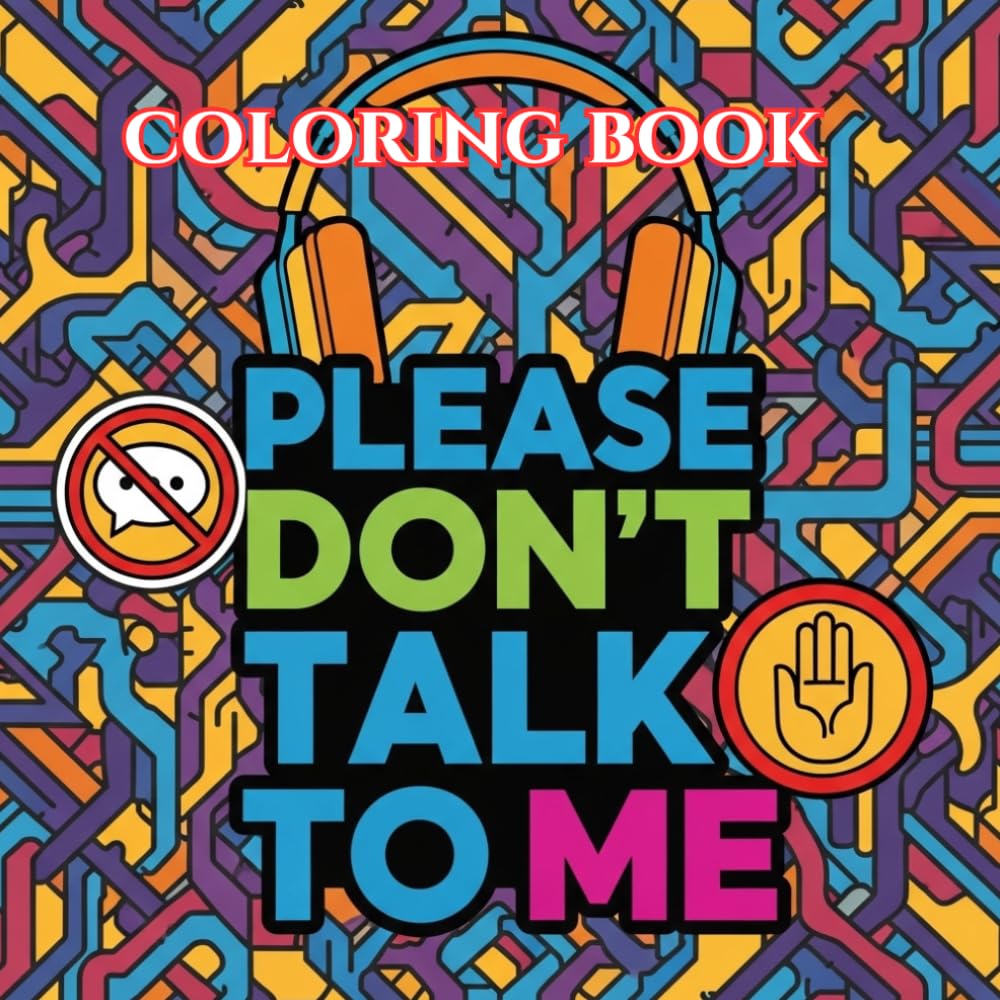 PLEASE DON'T TALK TO ME: A Funny Anti-Social Coloring Book with Sarcastic Quotes, Boundaries, and Stress Relief Designs for Adults (Unbothered & Unavailable Coloring Book Series)