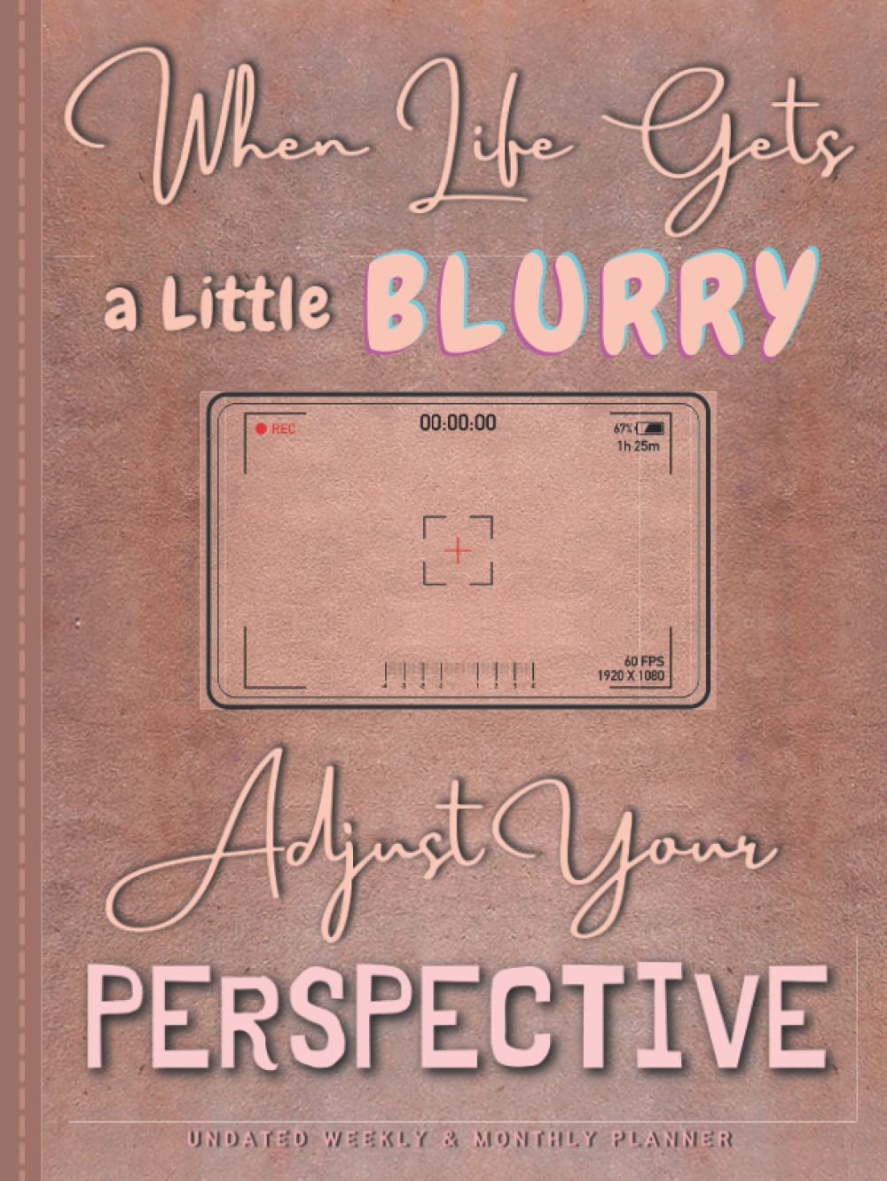 When Life Gets a Little Blurry Adjust Your Perspective Undated Weekly and Monthly Planner: Simple Pink Faux Leather Calendar Planner with No Date, with Daily Mood and Habit Tracker Journal