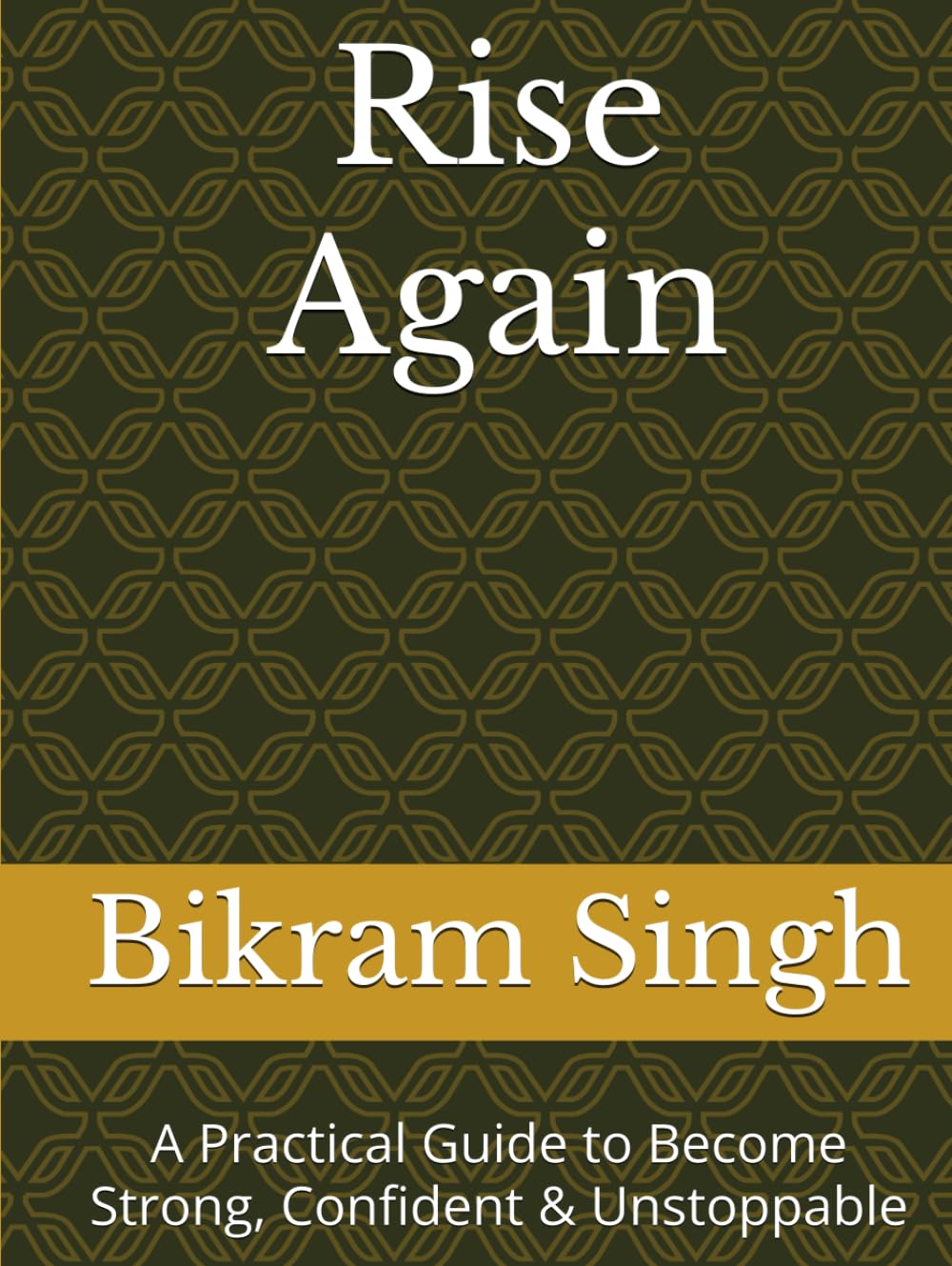 Rise Again: A Practical Guide to Become Strong, Confident & Unstoppable