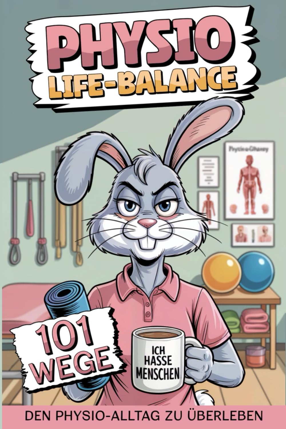 Physio-Life-Balance 101 Wege den Physio-Alltag zu überleben – das lustige Anti-Stress Buch für Physiotherapeuten für den täglichen Praxiswahnsinn