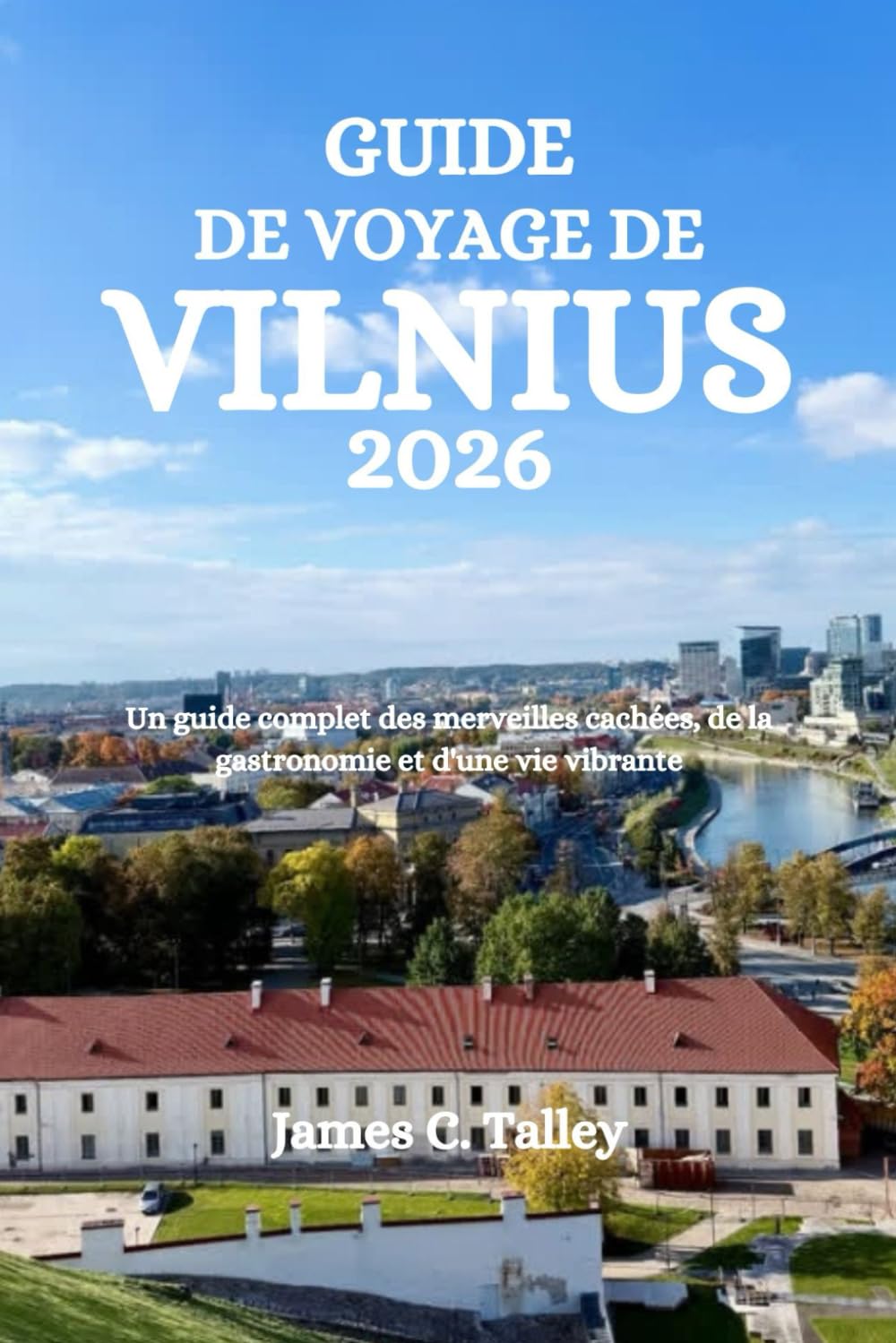 GUIDE DE VOYAGE DE VILNIUS 2026: Un guide complet des merveilles cachées, de la gastronomie et d'une vie vibrante
