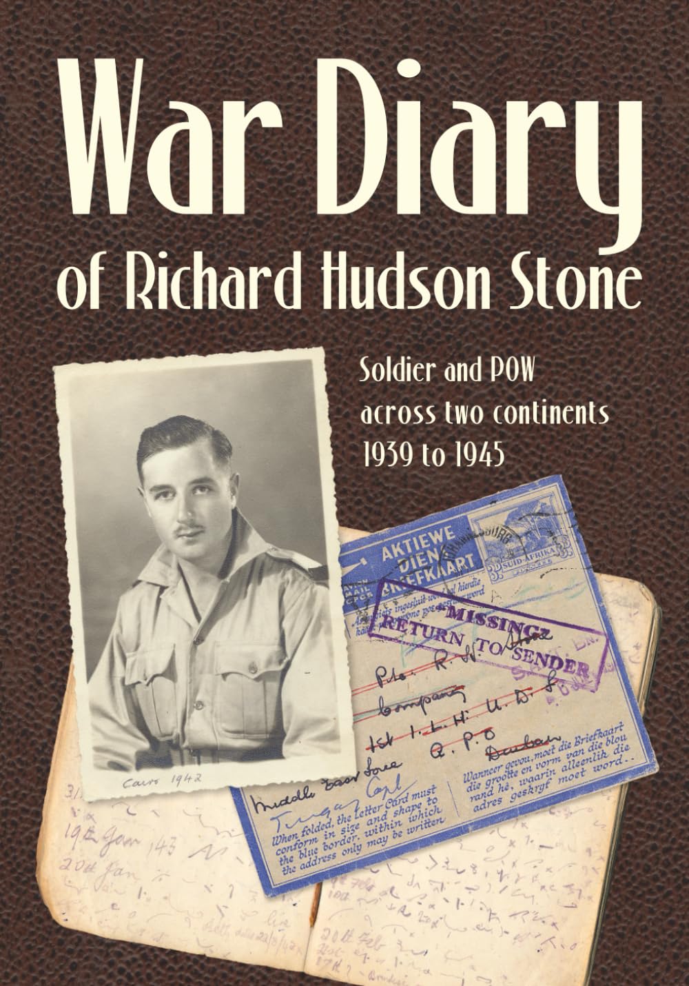 War Diary of Richard Hudson Stone: Soldier and POW across two continents 1939 to 1945