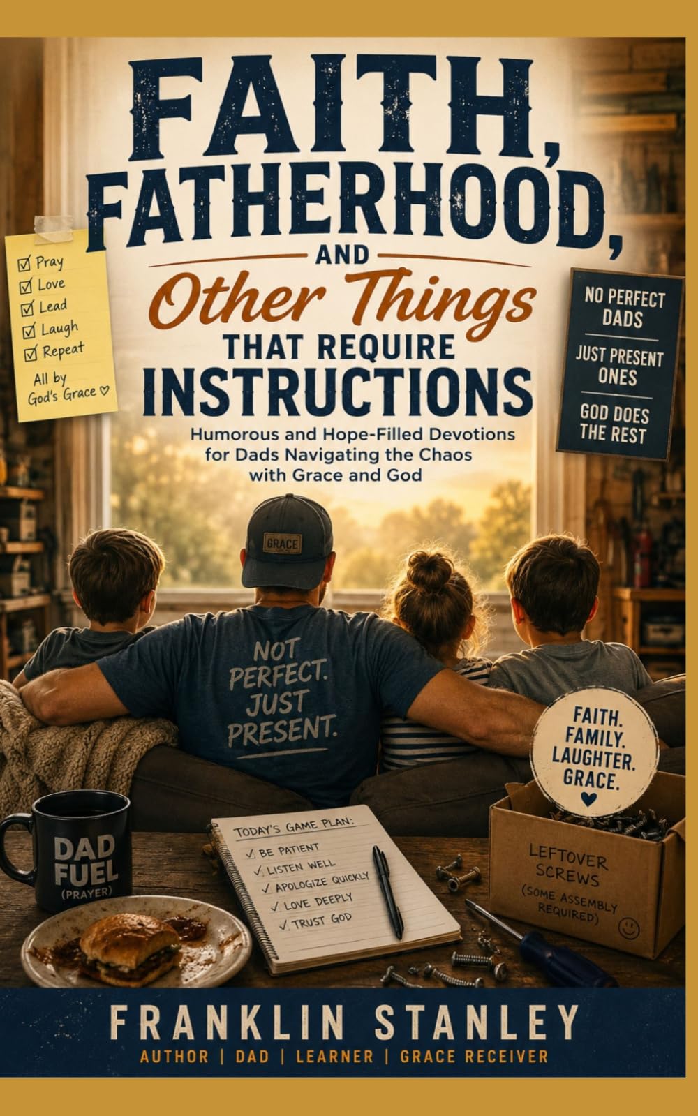 Faith, Fatherhood, and Other Things That Require Instructions: Humorous and Hope Filled Devotions for Dads Navigating the Chaos with Grace and God