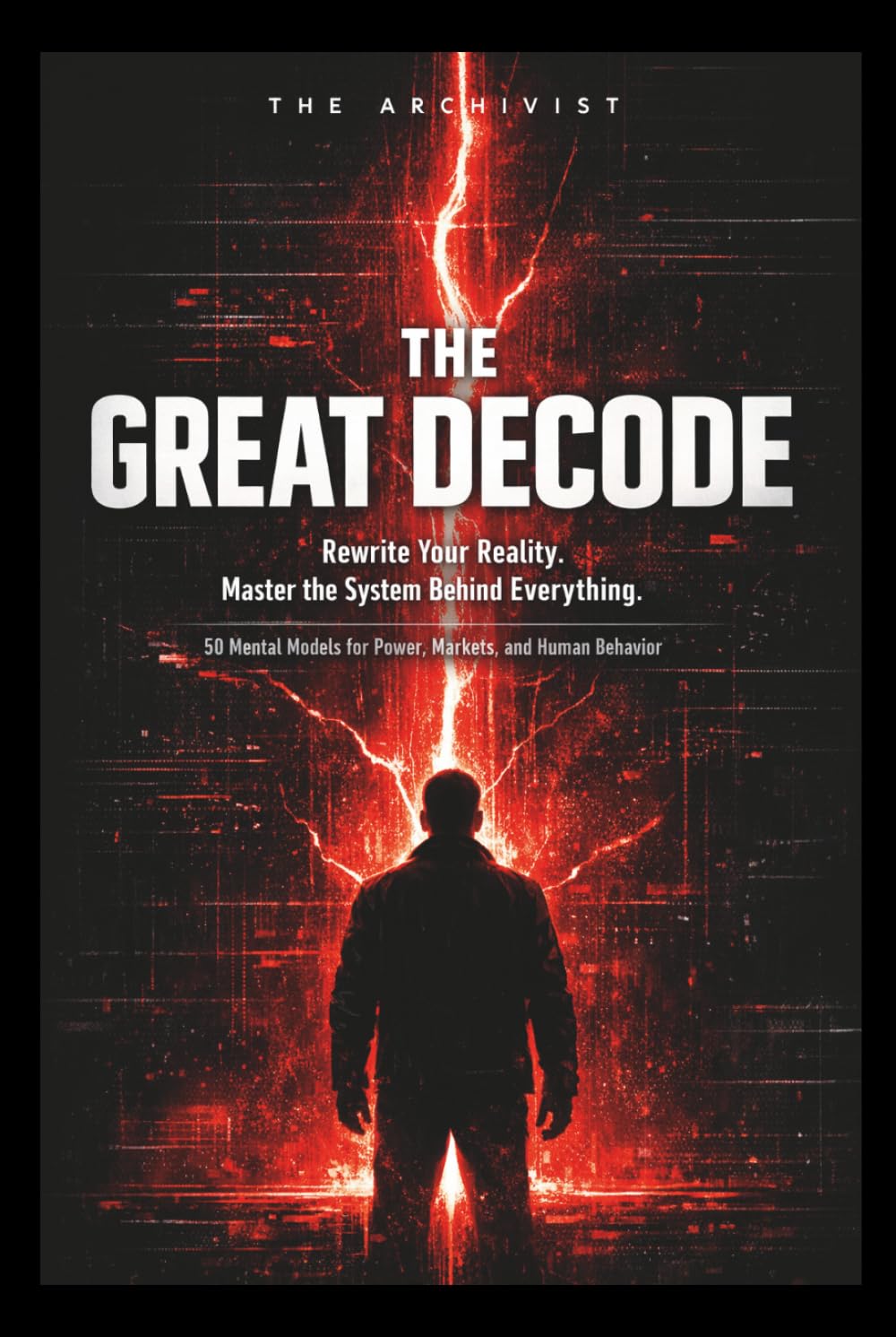 The Great Decode: 50 Mental Models to Rewire Your Mind, Master Power, and See Reality as It Is (THE GREAT DECODE SERIES)