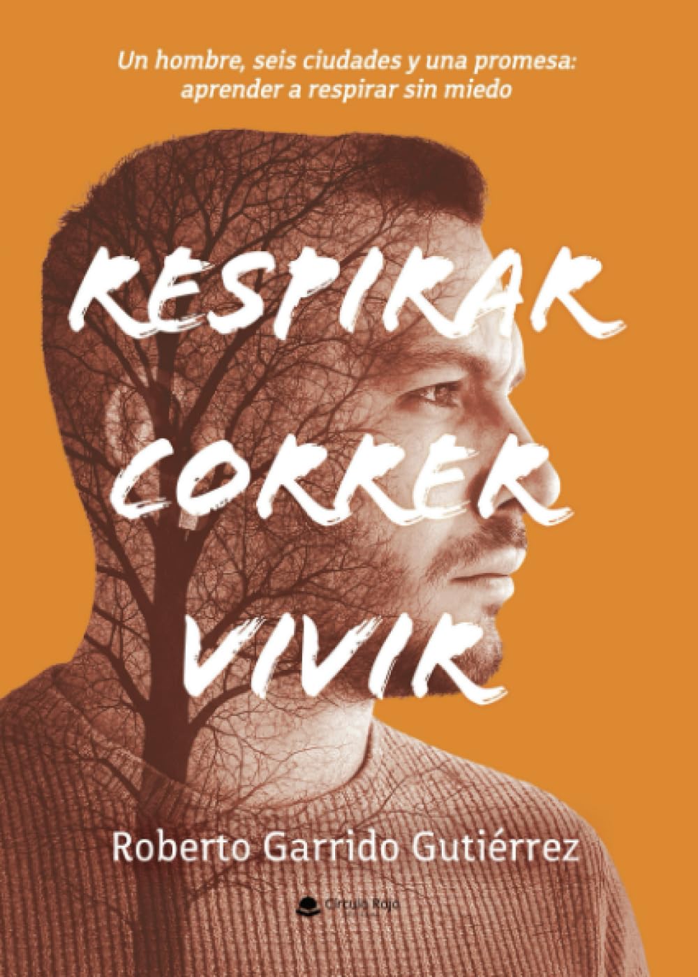 Respirar. Correr. Vivir.: Un hombre, seis ciudades y una promesa: aprender a respirar sin miedo.