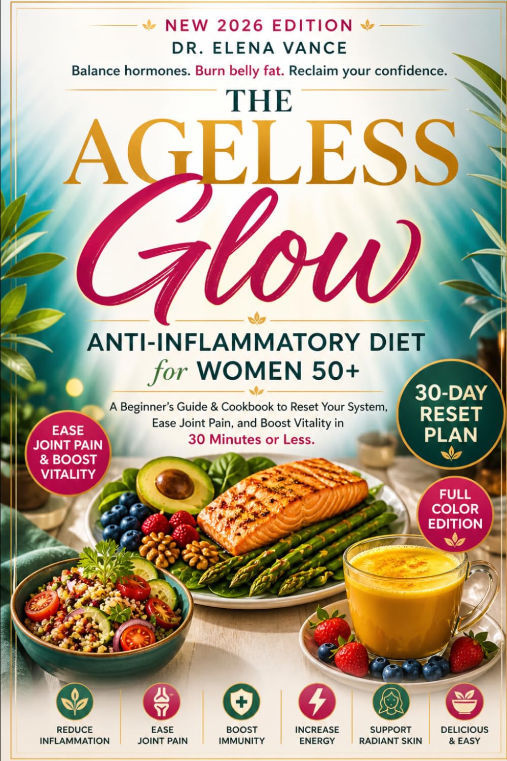 The Ageless Glow: Anti-Inflammatory Diet for Women 50+: A Beginner’s Guide & Cookbook to Reset Your System, Ease Joint Pain, and Boost Vitality in 30 Minutes or Less.