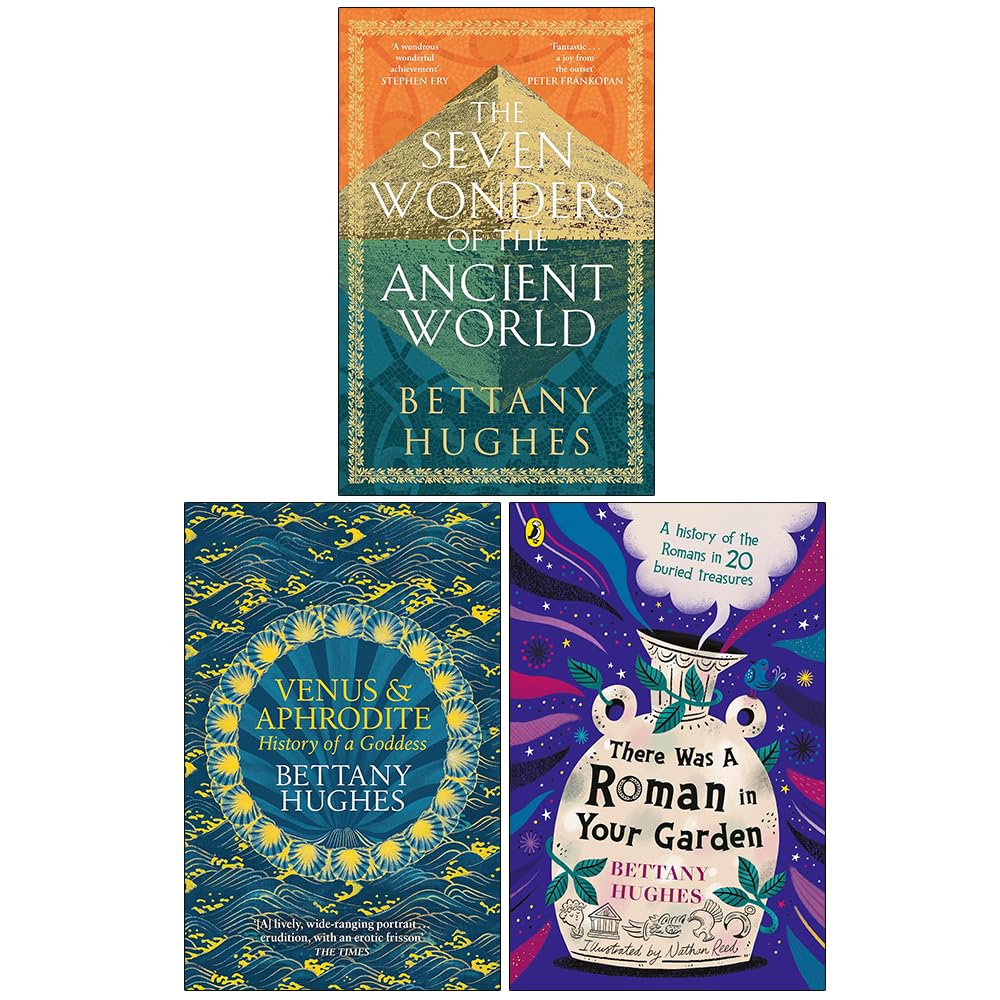Bettany Hughes 3 Books Collection Set (The Seven Wonders of the Ancient World, Venus and Aphrodite & There Was a Roman in Your Garden)