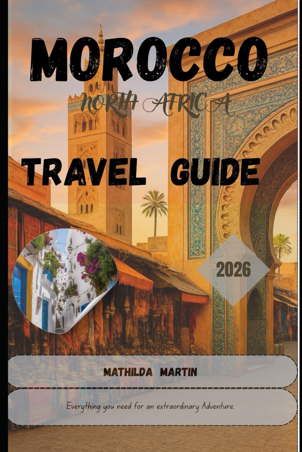 Morocco Travel Guide 2026: Everything you need for an extraordinary Adventure.