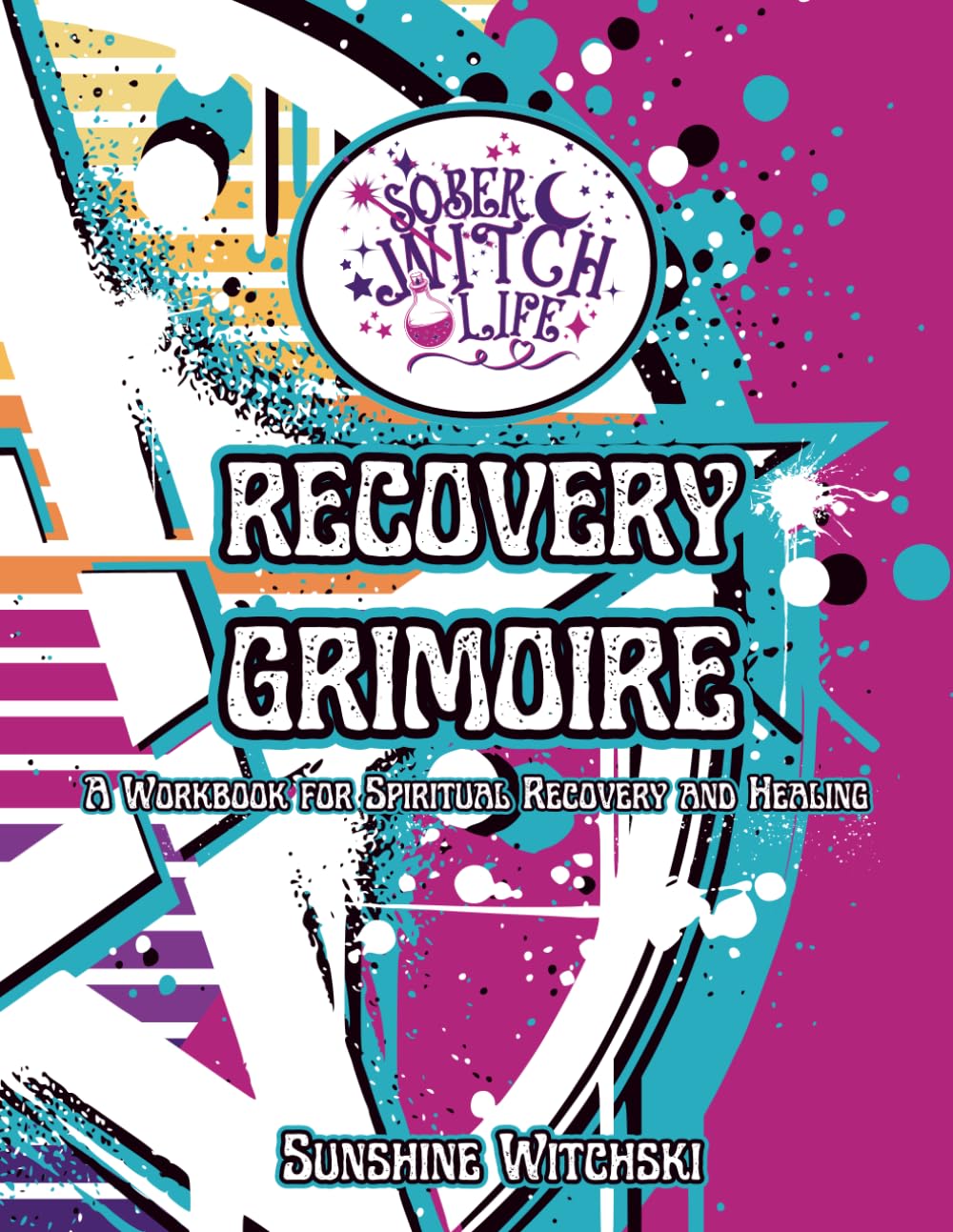 Sober Witch Life Recovery Grimoire: A Workbook for Spiritual Recovery and Healing