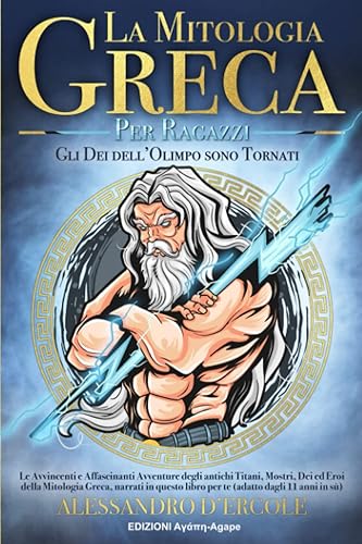 La Mitologia Greca per Ragazzi: Le Avvincenti e Affascinanti Avventure degli antichi Titani, Mostri, Dei ed Eroi della Mitologia Greca, narrati in questo libro per te (adatto dai 11 anni in sù).