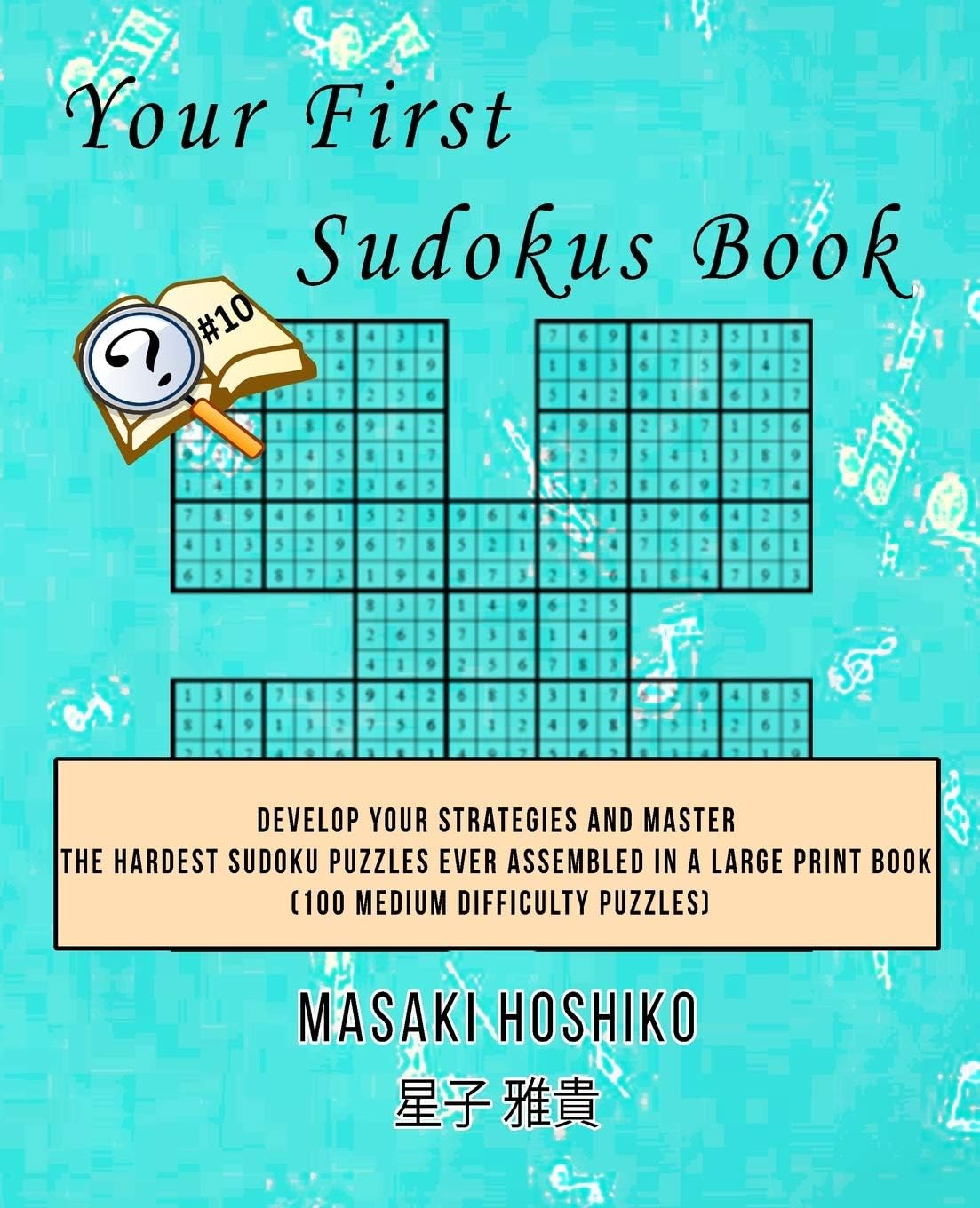 Your First Sudokus Book #10: Develop Your Strategies And Master The Hardest Sudoku Puzzles Ever Assembled In A Large Print Book (100 Medium Difficulty Puzzles)