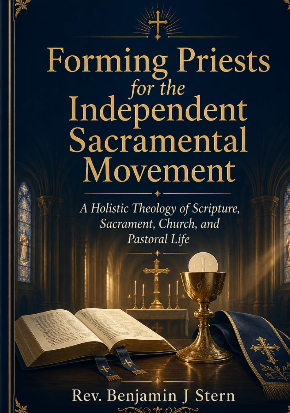 Forming Priests for the Independent Sacramental Movement: A Holistic Theology of Scripture, Sacrament, Church, and Pastoral Life (Independent Sacramental and Independent Catholic Movement Series)
