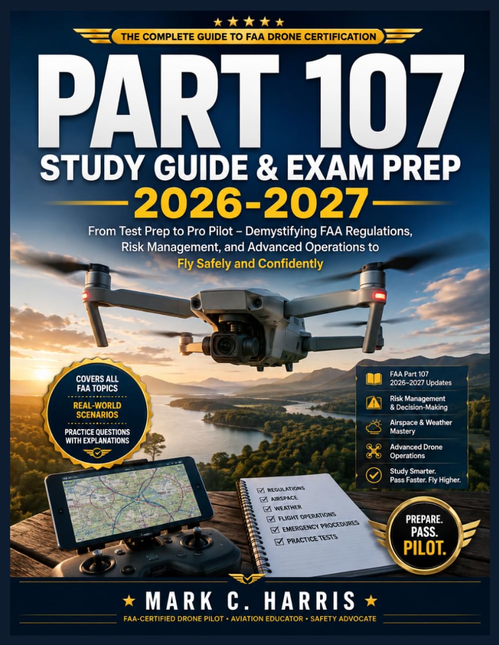 PART 107 STUDY GUIDE & EXAM PREP 2026-2027: From Test Prep to Pro Pilot – Demystifying FAA Regulations, Risk Management, and Advanced Operations to Fly Safely and Confidently