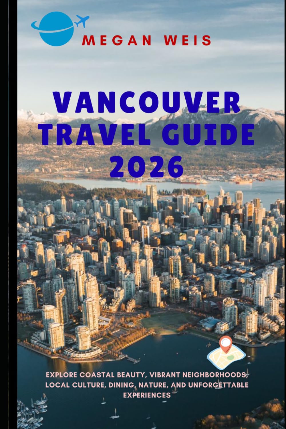 Vancouver Travel Guide 2026: Explore Coastal Beauty, Vibrant Neighborhoods, Local Culture, Dining, Nature, and Unforgettable Experiences