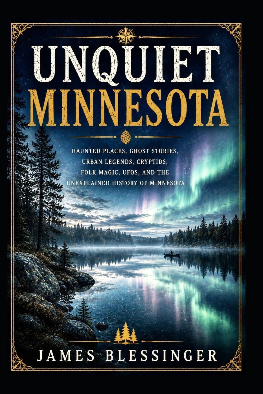 Unquiet Minnesota: Haunted Places, Ghost Stories, Urban Legends, Cryptids, Folk Magic, UFOs, and the Unexplained History of Minnesota (Unquiet America: A Paranormal Folklore)