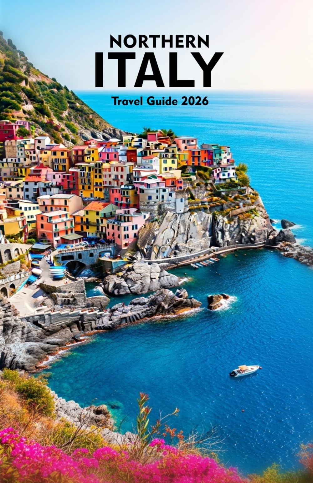 NORTHERN ITALY TRAVEL GUIDE 2026: Explore Alpine Drama, Timeless Cities, Lakeside Elegance, and Unforgettable Cultural Journeys