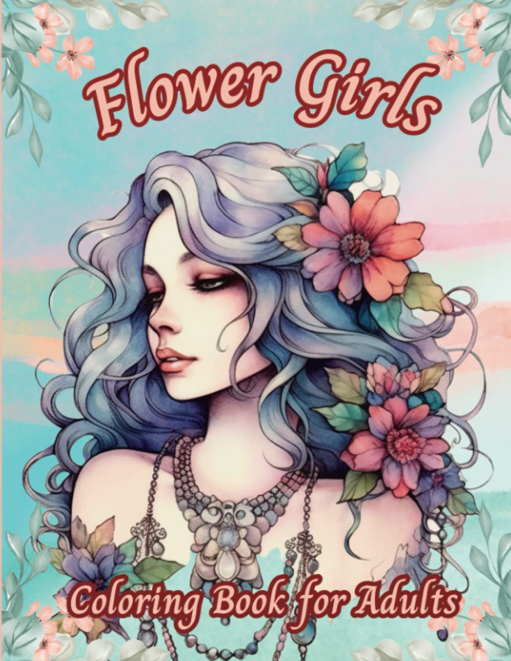 Flower Girls Coloring Book for Adults: Beautiful Portrait Illustrations with Detailed Floral Designs for Stress Relief, Anxiety and Relaxation