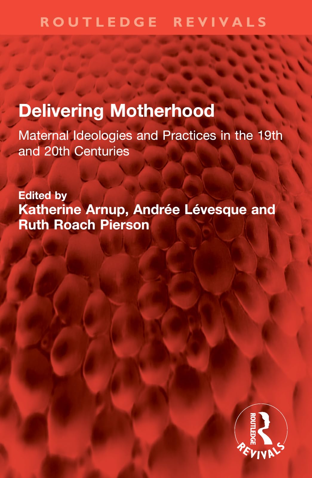 Delivering Motherhood: Maternal Ideologies and Practices in the 19th and 20th Centuries (Routledge Revivals)