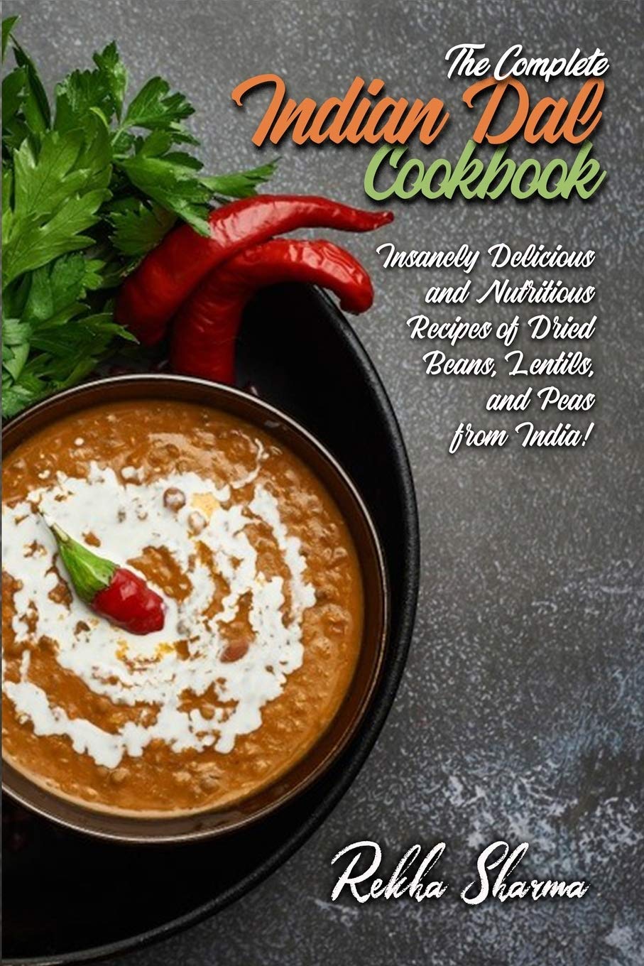 The Complete Indian Dal Cookbook: Insanely Delicious and Nutritious Recipes of Dried Beans, Lentils, and Peas from India!: 8