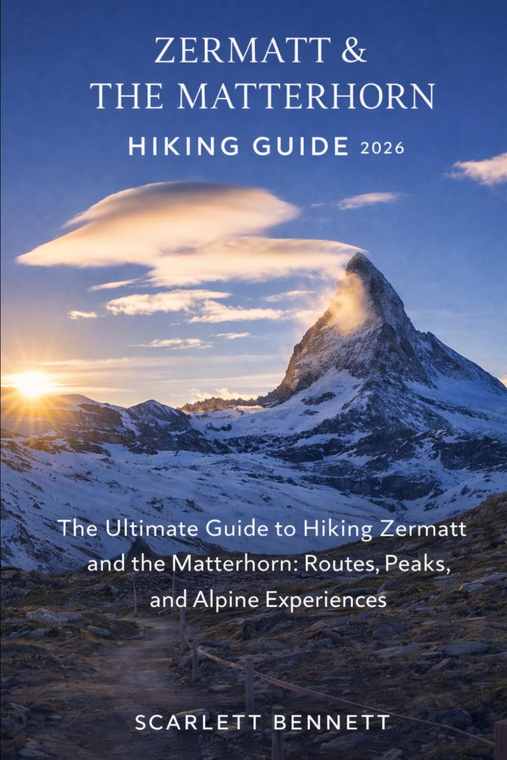 ZERMATT & THE MATTERHORN HIKING GUIDE 2026: The Ultimate Guide to Hiking Zermatt and the Matterhorn: Routes, Peaks, and Alpine Experiences: 21 (The Trailblazer’s Hiking Adventure Series)