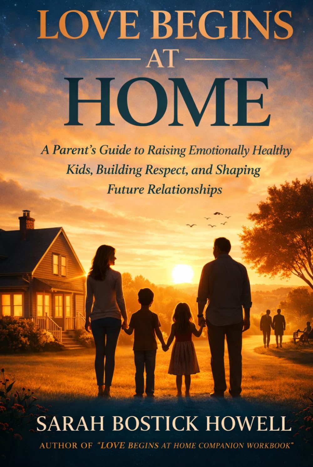 Love Begins at Home: How Parents Teach Children About Relationships, Love, Marriage, and Sex