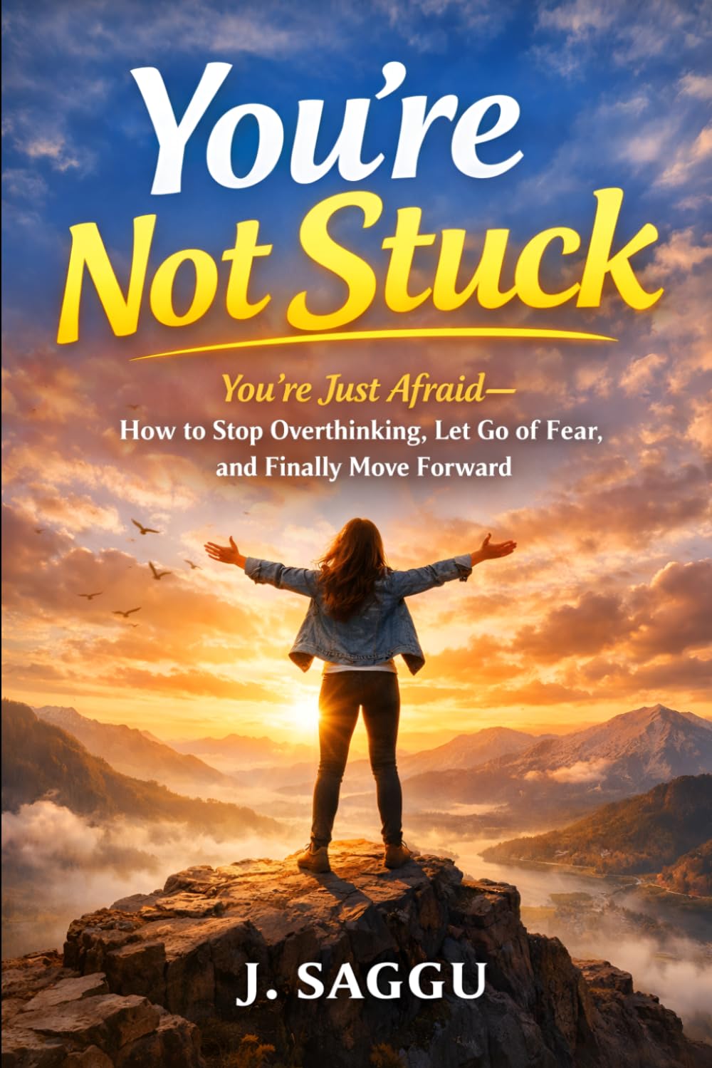 You’re Not Stuck: You’re Just Afraid - How to Stop Overthinking, Let Go of Fear, and Finally Move Forward
