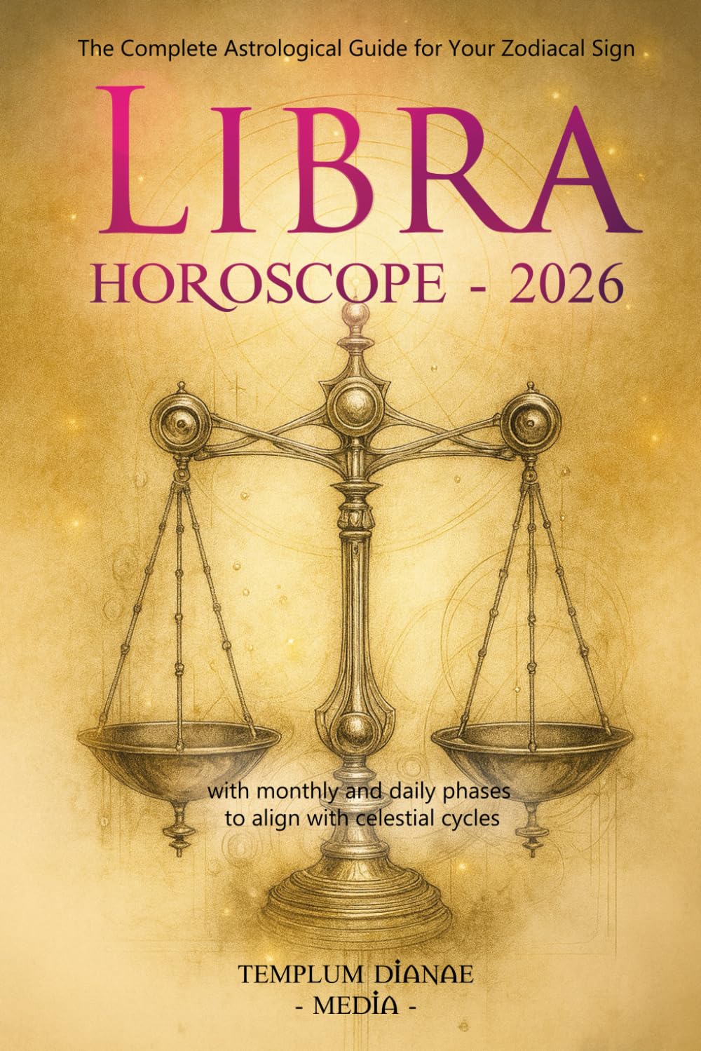 Libra Horoscope - 2026: The Complete Astrological Guide for Your Zodiacal Sign with monthly and daily phases to align with celestial cycles