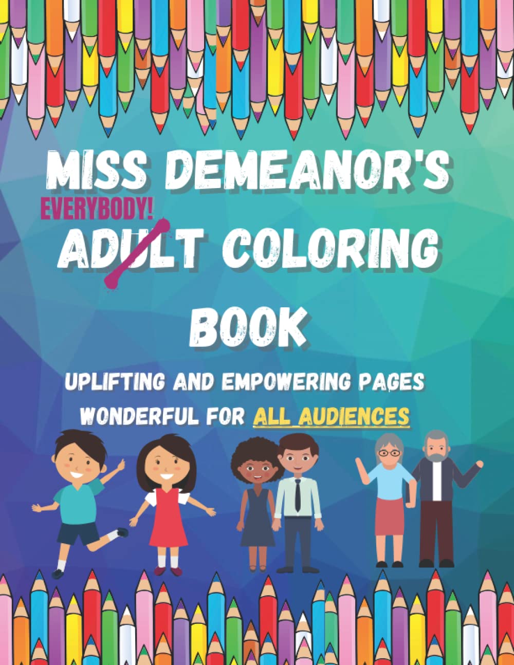 Miss Demeanor's Coloring Book for EVERYBODY: Uplifting and Empowering Pages Wonderful For All Audiences (Miss Demeanor's Stress Relieving Coloring Books)