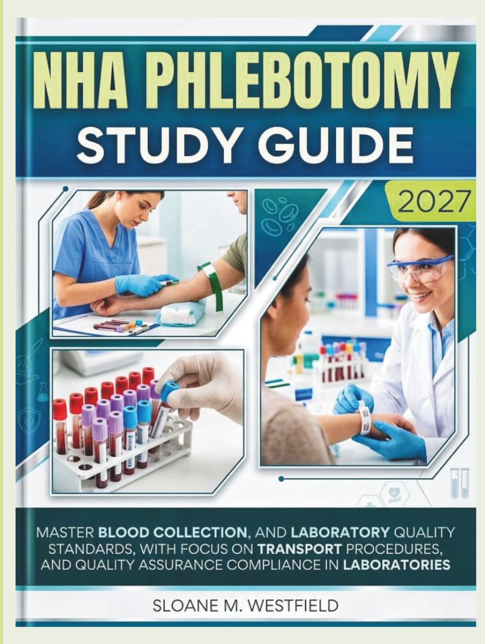 NHA PHLEBOTOMY STUDY GUIDE 2026-2027 (FULL COLOR): Master Blood Collection, and Laboratory Quality Standards, with focus on transport procedures, and quality assurance compliance in laboratories