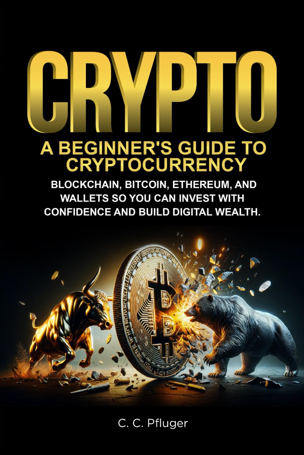CRYPTO: A BEGINNER'S GUIDE TO CRYPTOCURRENCY, BLOCKCHAIN, BITCOIN, ETHEREUM, AND WALLETS SO YOU CAN INVEST WITH CONFIDENCE AND BUILD DIGITAL WEALTH