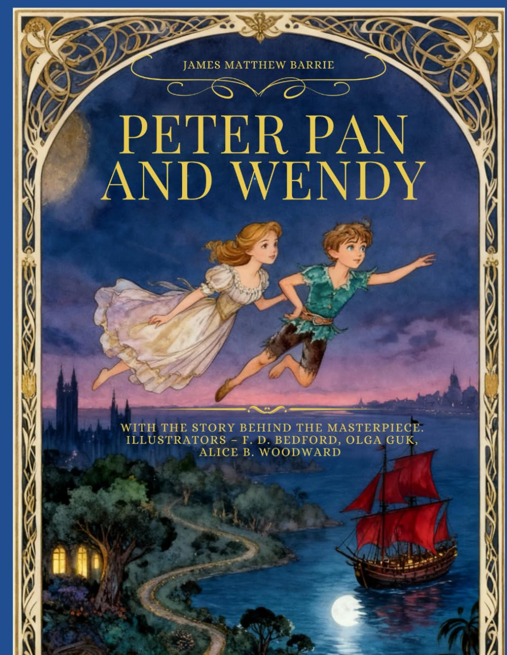 Peter Pan and Wendy - A Classic Tale with the Story Behind the Masterpiece and Restored Full-Color Illustrations