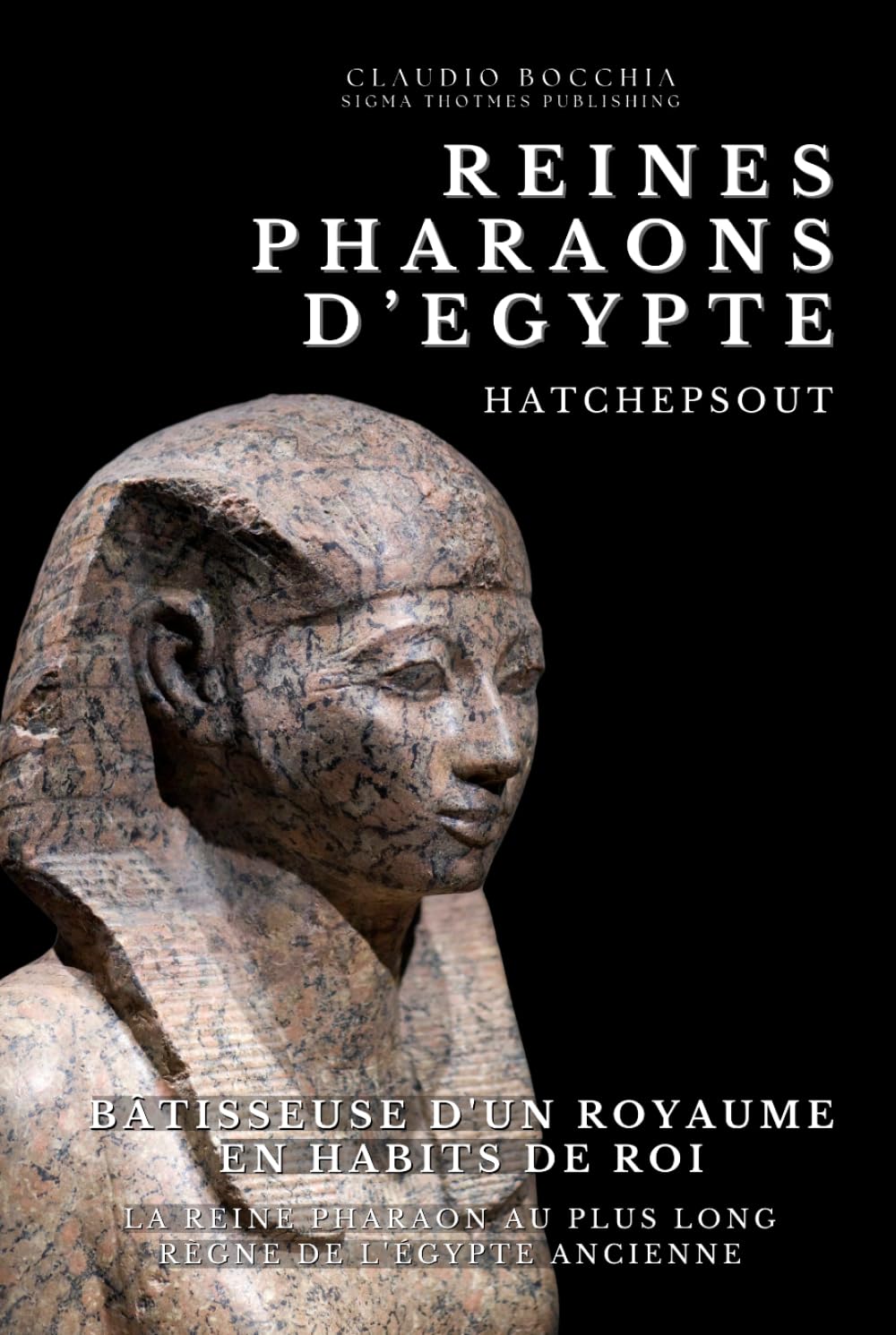 Hatchepsout - Bâtisseuse d'un Royaume en Habits de Roi: Hatchepsout– La Reine Pharaon Au Plus Long Règne de l'Egypte Ancienne (Les mystères de ... Plongez dans des intrigues millénaires.)