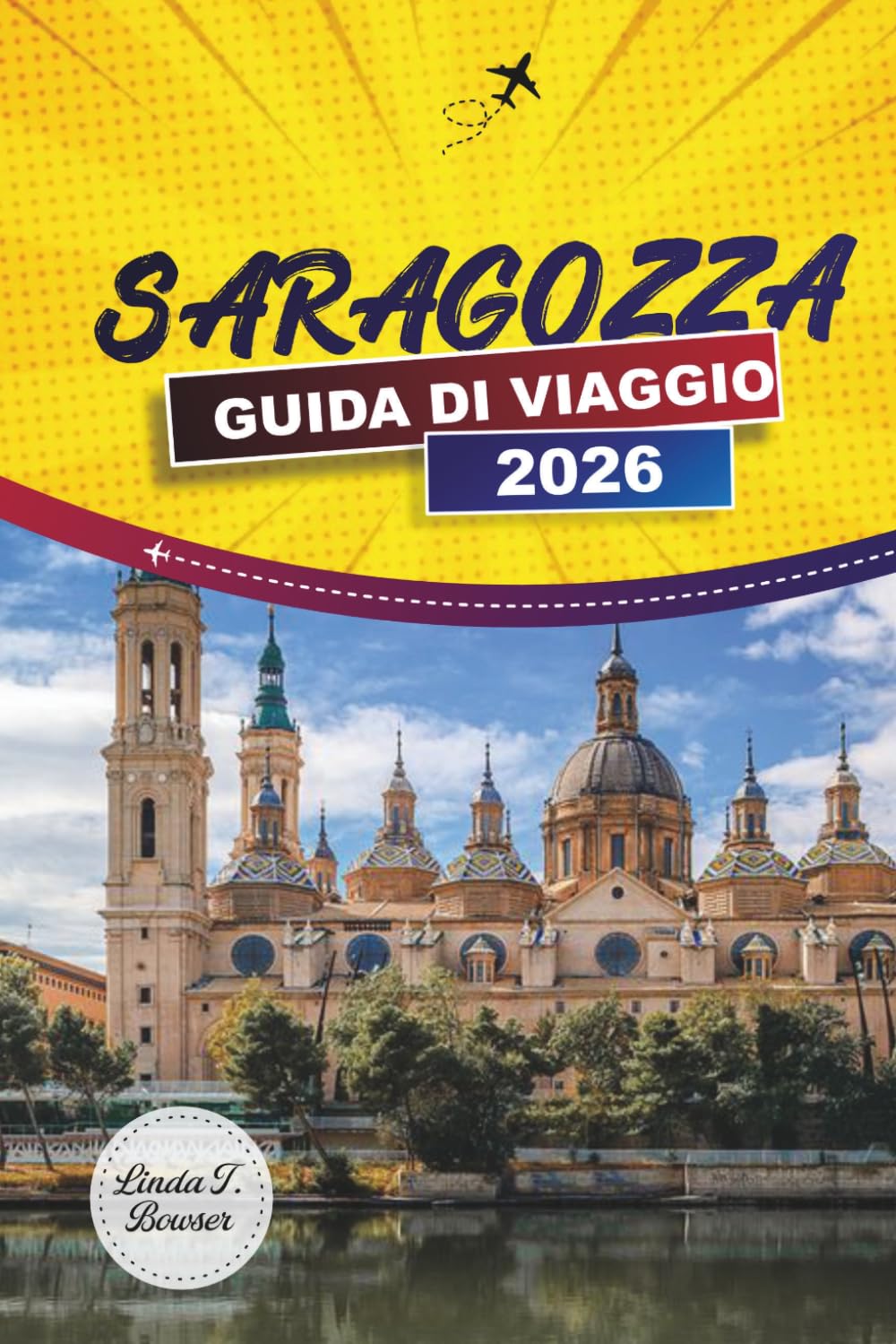 SARAGOZZA GUIDA DI VIAGGIO 2026: Basilica del Pilar, Palazzo Aljafería, passeggiate nella città vecchia, bar di tapas e consigli pratici per i visitatori
