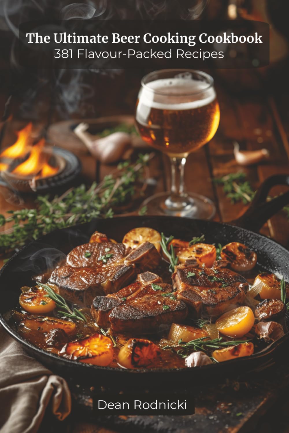 The Ultimate Beer Cooking Cookbook: 381 Flavour-Packed Recipes
