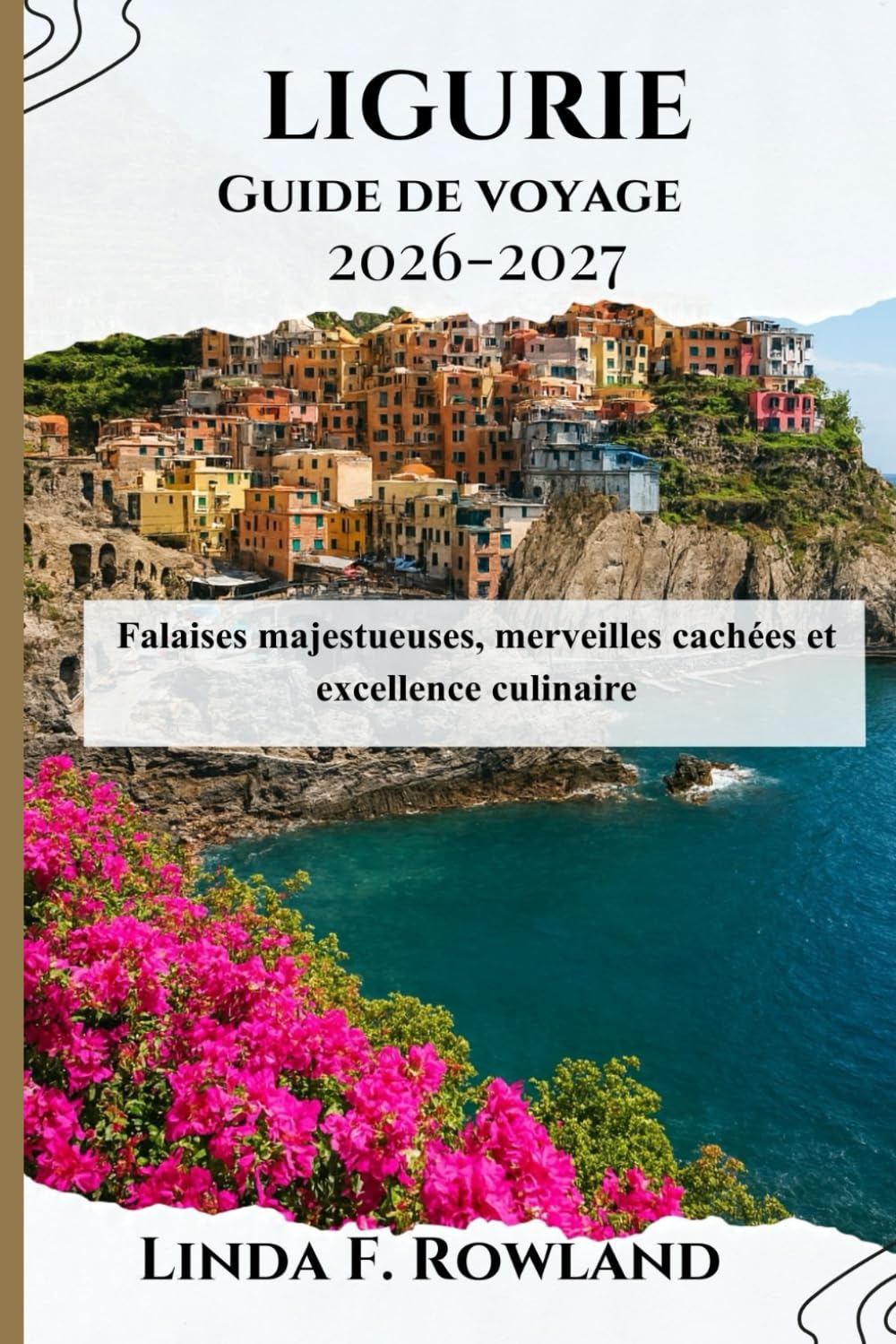 Ligurie Guide de voyage 2026-2027: Falaises majestueuses, merveilles cachées et excellence culinaire